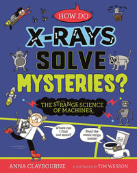 Strange Science : How do X-Rays Solve Mysteries? The Strange Science of Machines - Anna Claybourne