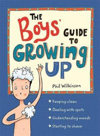 The Boys' Guide to Growing Up : the best-selling puberty guide for boys - Phil Wilkinson
