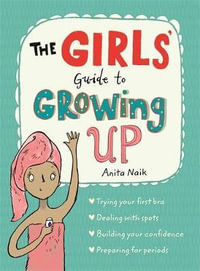 The Girls' Guide to Growing Up : the best-selling puberty guide for girls - Anita Naik