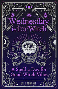 Wednesday is for Witch : A Spell a Day for Good Witch Vibes - Lyra Penrose