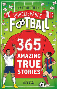 365 Amazing True Football Stories : One for every day! - Matt Oldfield