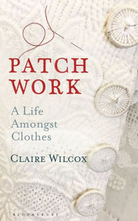Patch Work : A Life Amongst Clothes - Claire Wilcox