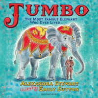 Jumbo : The Most Famous Elephant Who Ever Lived - Alexandra Stewart