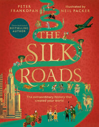 The Silk Roads : Extraordinary History that created your World - Illustrated Edition - Peter Frankopan