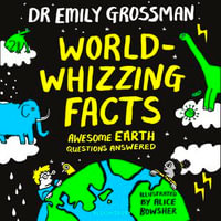World-whizzing Facts : Awesome Earth Questions Answered - Dr Emily Grossman