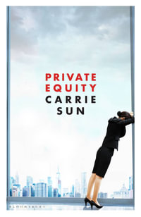 Private Equity : 'A vivid account of a world of excess, power, admiration and status' - Carrie Sun