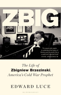 Zbig : The Life of Zbigniew Brzezinski, America's Cold War Prophet - Edward Luce