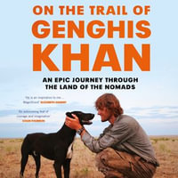 On the Trail of Genghis Khan : An Epic Journey Through the Land of the Nomads - Tim Cope