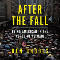 After the Fall : Being American in the World We've Made - Ben Rhodes