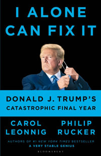 I Alone Can Fix It : Donald J. Trump's Catastrophic Final Year - Carol D. Leonnig