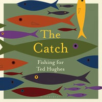 The Catch : Fishing for Ted Hughes - Mark Wormald