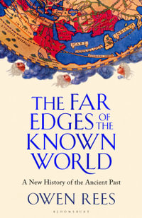 The Far Edges of the Known World : A New History of the Ancient Past - Owen Rees