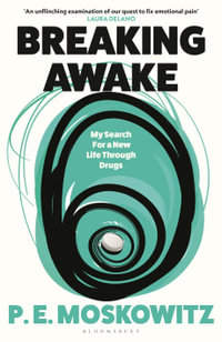Breaking Awake : My Search For A New Life Through Drugs - P. E. Moskowitz