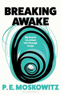 Breaking Awake : My Search For A New Life Through Drugs - P. E. Moskowitz