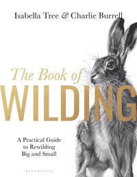 The Book of Wilding : A Practical Guide to Rewilding, Big and Small - Isabella Tree