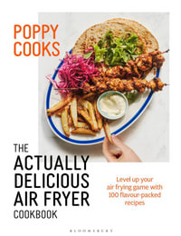 Poppy Cooks : The Actually Delicious Air Fryer Cookbook - Poppy O'Toole