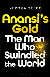 Anansi's Gold : The man who swindled the world - Yepoka Yeebo