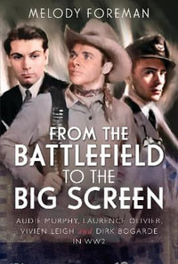 From the Battlefield to the Big Screen : Famous Actors in the Second World War - MELODY FOREMAN