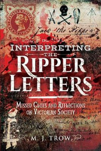 Interpreting the Ripper Letters : Missed Clues and Reflections on Victorian Society - M.J. Trow