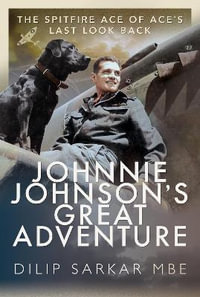 Johnnie Johnson's Great Adventure : The Spitfire Ace of Ace's Last Look Back - Dilip Sarkar
