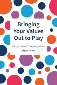 Bringing Your Values Out to Play : A Playbook on Company Values - Debra Corey