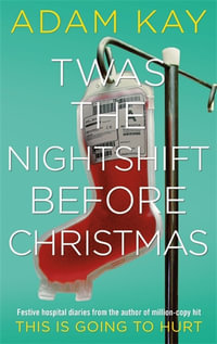 Twas The Nightshift Before Christmas : Festive Hospital Diaries From the Author of Multi-Million-Copy Hit This is Going to Hurt - Adam Kay