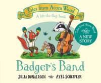 Badger's Band : A Lift-the-flap Story - Julia Donaldson