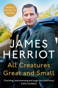 All Creatures Great and Small : The Classic Memoirs of a Yorkshire Country Vet - James Herriot