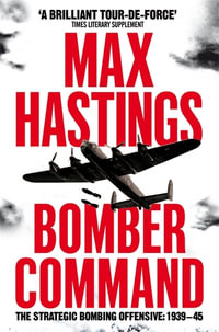 Bomber Command : The Strategic Bombing Offensive: 1939-45 - Max Hastings
