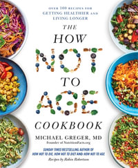 The How Not to Age Cookbook : 100+ Recipes for Getting Healthier as You Get Older - Michael Greger MD