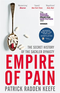 Empire of Pain : The Secret History of the Sackler Dynasty - Patrick Radden Keefe