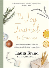 The Joy Journal For Grown-ups : 50 homemade craft ideas to inspire creativity and connection - Laura Brand