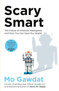 Scary Smart : The Future of Artificial Intelligence and How You Can Save Our World - Mo Gawdat