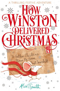 How Winston Delivered Christmas : A Festive Chapter Book with Black and White Illustrations - Alex T. Smith