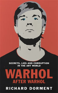 Warhol After Warhol : Power and Money in the Modern Art World - Richard Dorment