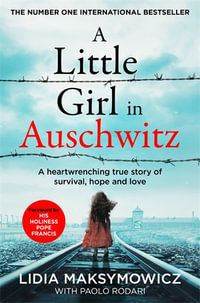 A Little Girl in Auschwitz : A heart-wrenching true story of survival, hope and love - Lidia Maksymowicz