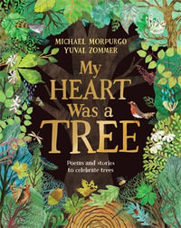 My Heart Was a Tree : Poems and stories to celebrate trees - Michael Morpurgo