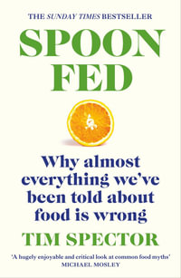 Spoon-Fed : Why almost everything we've been told about food is wrong - Tim Spector