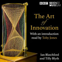 The Art of Innovation : How art and science have inspired each other, a Radio 4 and the Science Museum collaboration. - Toby Jones