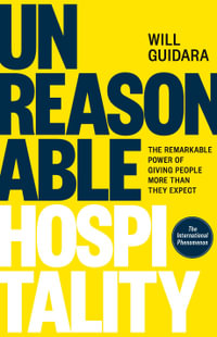 Unreasonable Hospitality : The Remarkable Power of Giving People More Than They Expect - Will Guidara
