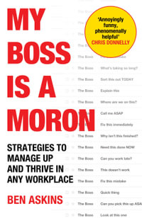 My Boss Is a Moron : Strategies to Manage Up and Thrive in Any Workplace - Ben Askins