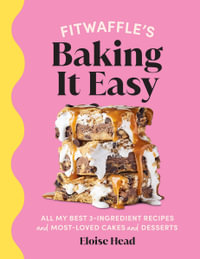 Fitwaffle's Baking It Easy : All my best 3-ingredient recipes and most-loved cakes and desserts. THE SUNDAY TIMES BESTSELLER - Eloise Head