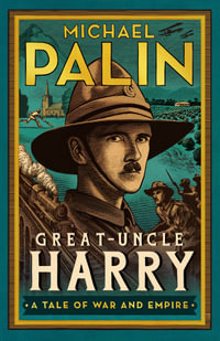 Great-Uncle Harry : A Tale of War and Empire - Michael Palin