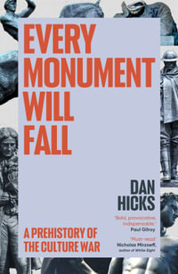 Every Monument Will Fall : A Story of Remembering and Forgetting - Dan Hicks