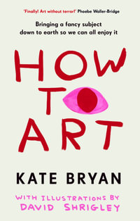 How To Art : Bringing a Fancy Subject Down to Earth so We Can All Enjoy It - Kate Bryan