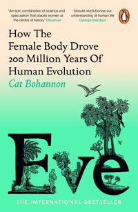 Eve : How The Female Body Drove 200 Million Years of Human Evolution - Cat Bohannon