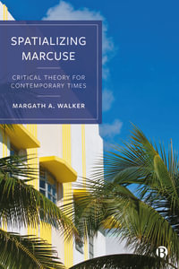 Spatializing Marcuse : Critical Theory for Contemporary Times - Margath A. Walker