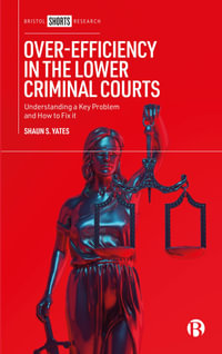 Over-Efficiency in the Lower Criminal Courts : Understanding a Key Problem and How to Fix it - Shaun S. Yates