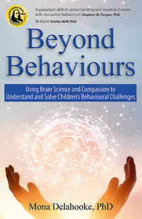 Beyond Behaviours : Using Brain Science and Compassion to Understand and Solve Children's Behavioural Challenges - Mona Delahooke