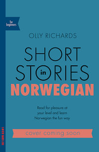 Short Stories in Norwegian for Beginners : Read for pleasure at your level, expand your vocabulary and learn Norwegian the fun way! - Olly Richards